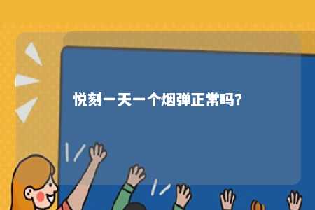 悦刻一天一个烟弹正常吗�
？ 